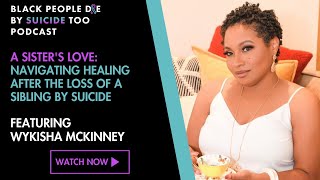 A Sisters Love Navigating Healing After the Loss of a Sibling by Suicide ft WyKisha McKinney [upl. by Air]