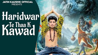 Haridwar Te Thaa K Kawad JATIN KAUSHIK official video  new haryanvi bhole song 2024 [upl. by Akenn]