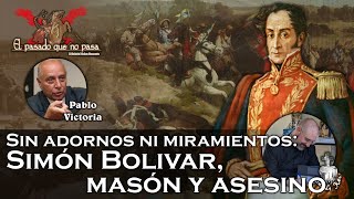 Simón Bolivar masón y asesino con Pablo Victoria  El pasado que no pasa 35 [upl. by Allicsirp47]