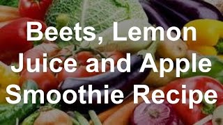 Vegetable Smoothie Recipes  Beets Lemon Juice and Apple Smoothie Recipe [upl. by Alimac]