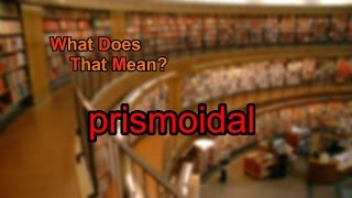 What does prismoidal mean [upl. by Allveta]