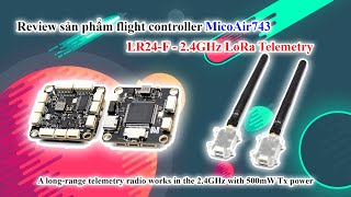 Review sản phẩm flight controller MicoAir743 và LR24F  24GHz LoRa Telemetry  QD Channel [upl. by Olsson]