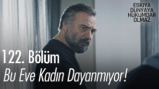 Bu eve kadın dayanmıyor  Eşkıya Dünyaya Hükümdar Olmaz 122 Bölüm [upl. by Tammany]