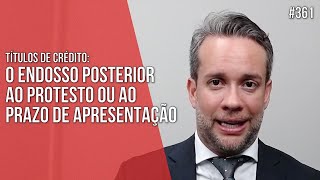 O ENDOSSO POSTERIOR AO PROTESTO OU AO PRAZO DE APRESENTAÇÃO  TÍTULOS DE CRÉDITO  Dir Empresarial [upl. by Thilda]