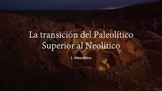 La transición del Paleolítico Superior al Neolítico  1 El Mesolítico [upl. by Enajyram]