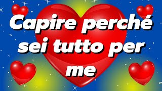 CAPIRE PERCHÉ SEI TUTTO PER ME❤️BELLE FRASI DAMORE PER IL MIO AMORE [upl. by Nnylsia]