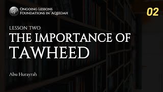 Explanation of Foundations in Aqeedah  Lesson 02  Importance of Tawheed [upl. by Nerag]