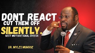 DR MYLES MUNROE  Dont React Instead Cut Them Off Silently  BEST MOTIVATIONAL SPEECHES EVER [upl. by Armitage992]