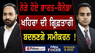 Prime Focus 2030  ਨੇੜੇ ਹੋਏ ਭਾਰਤਕੈਨੇਡਾ  ਖਹਿਰਾ ਦੀ ਗ੍ਰਿਫ਼ਤਾਰੀ  ਬਦਲਣਗੇ ਸਮੀਕਰਨ [upl. by Avlis881]