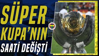 Fenerbahçe ve Galatasarayın Oynayacağı Süper Kupanın Saati Değişti [upl. by Schug]