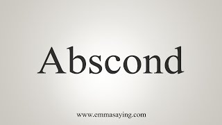 How To Say Abscond [upl. by Vivica250]