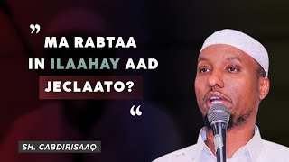 Ma rabtaa in ilaahay aad jeclaato  SABABAHA  Sh Cabdirisaaq [upl. by Weiner]