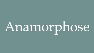 How to Pronounce Anamorphose Anamorphosis Correctly in French [upl. by Cantlon]