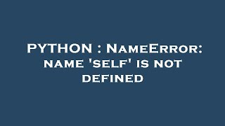 PYTHON  NameError name self is not defined [upl. by Hertzog]