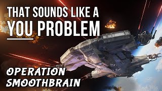 Operation Smoothbrain  That sounds like a YOU PROBLEM Star Citizen [upl. by Ellehcirt]