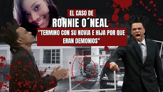 EL Impactante Caso de RONNIE ÓNEAL terminó con su novia e hija por que aseguró eran demonios [upl. by Flodnar152]