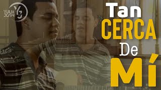 Tan cerca de mí  Yuli amp Josh Cover [upl. by Lap]