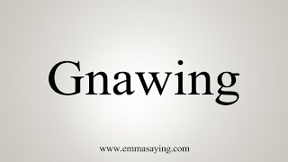 How To Say Gnawing [upl. by Llewen]