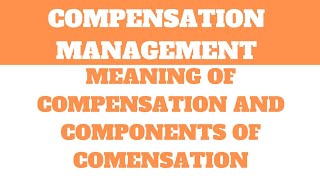 COMPENSATION MANAGEMENT MEANING OF COMPENSATION AND COMPONENTS OF COMPENSATION [upl. by Annahsor]