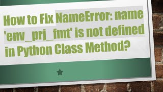 How to Fix NameError name envprjfmt is not defined in Python Class Method [upl. by Calmas29]