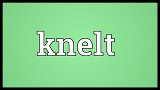 Knelt Meaning [upl. by Erkan]