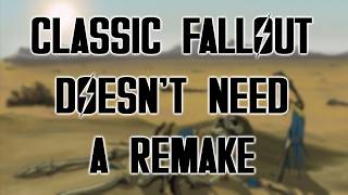 Classic Fallout Doesnt Need a Remake or Remaster [upl. by Dulce595]