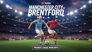 Manchester City vs Brentford  Premier League Showdown  Goals Highlights amp Key Moments [upl. by Jim]