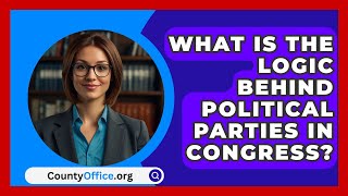 What Is The Logic Behind Political Parties In Congress  CountyOfficeorg [upl. by Lienaj180]