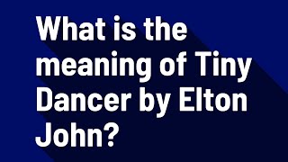 What is the meaning of Tiny Dancer by Elton John [upl. by Wiatt]