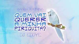 QUEM VAI QUERER A MINHA PIRIQUITA Brega Funk Remix Banda Katrina Prod DJ Eddye [upl. by Newman]