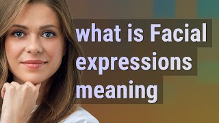 Facial expressions  meaning of Facial expressions [upl. by Torosian]