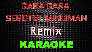 GARA  GARA SEBOTOL MINUMAN  Remix Karaoke  LMusical [upl. by Einafit]