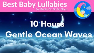 10 Hours Lullaby for Babies To Go To Sleep With Gentle Ocean Waves Relaxing Baby Music [upl. by Yung]