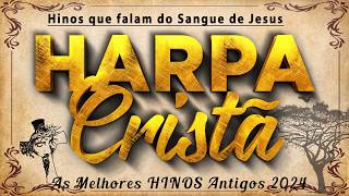 Louvores Da Harpa Cristã 🙏 50 Hinos que falam do Sangue de Jesus 🙏 As Melhores HINOS Antigos 2024 [upl. by Enois]