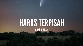 Cakra Khan  Harus Terpisah Lirik [upl. by Schifra86]