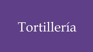 How To Pronounce Tortillería Tortilla Shop Correctly in Spanish [upl. by Okiam]