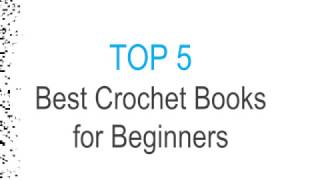 Best Crochet Books for Beginners  Top 5 for 2017 [upl. by Ursel]