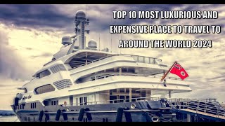 TOP 10 MOST LUXURIOUS AND EXPENSIVE PLACE TO TRAVEL TO AROUND THE WORLD 2024 [upl. by Imoen447]