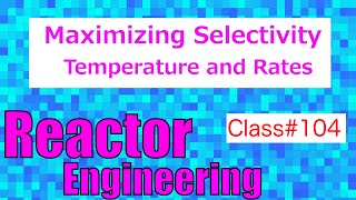 Maximizing Selectivity Temperature and Rate  Reactor Engineering  Class 104 [upl. by Gabor796]