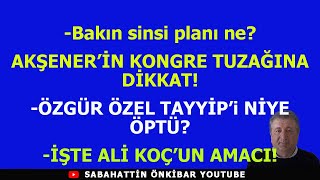 AKŞENERİN KONGRE TUZAĞINA DİKKATÖZGÜR ÖZEL TAYYİPİ BAKIN NİYE ÖPTÜİŞTE ALİ KOÇUN AMACI [upl. by Fidel275]