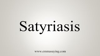 How To Say Satyriasis [upl. by Obrien]