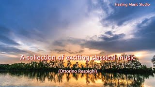 A collection of exciting classical music Ottorino Respighi [upl. by Maxim]