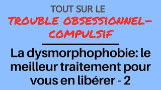 La dysmorphophobie TOC le meilleur traitement pour vous en libérer  2 [upl. by Evad98]