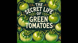 The Secret Life Of Green Tomatoes [upl. by Shult]