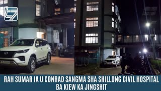 SHAH SUMAR U CM CONRAD SANGMA HA SHILLONG CIVIL HOSPITAL BA KIEW KA JINGSHIT [upl. by Lehcor]