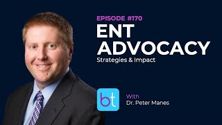 Navigating ENT Advocacy Strategies amp Impact w Dr Peter Manes  ENT Ep 170 [upl. by Aseefan]