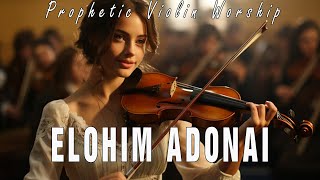 ELOHIM ADONAI  PROPHETIC WARFARE INSTRUMENTAL  WORSHIP MUSIC  INTENSE VIOLIN WORSHIP [upl. by Nylime]