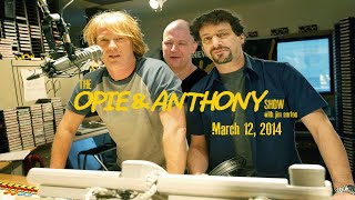 The Opie and Anthony Show  March 12 2014 Full Show [upl. by Hootman593]