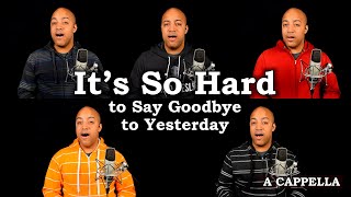 Its So Hard To Say Goodbye To Yesterday  FINAL A Cappella Video [upl. by Pellegrini]