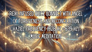 Reiki Infused Connect To Angel of Forgiveness Haziel Frequency 528 Hz  639 Hz Music Meditation [upl. by Naillik558]